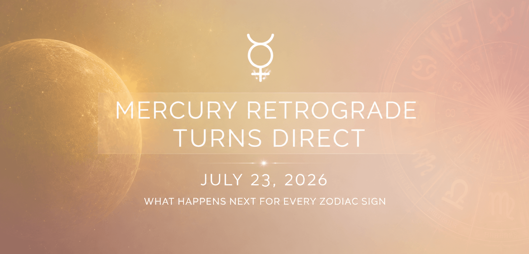 Mercury Retrograde Turns Direct July 23, 2026: What Happens Next for Every Zodiac Sign